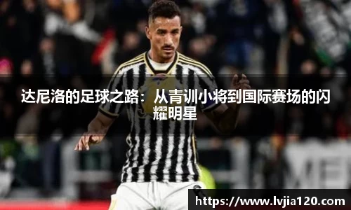 达尼洛的足球之路：从青训小将到国际赛场的闪耀明星